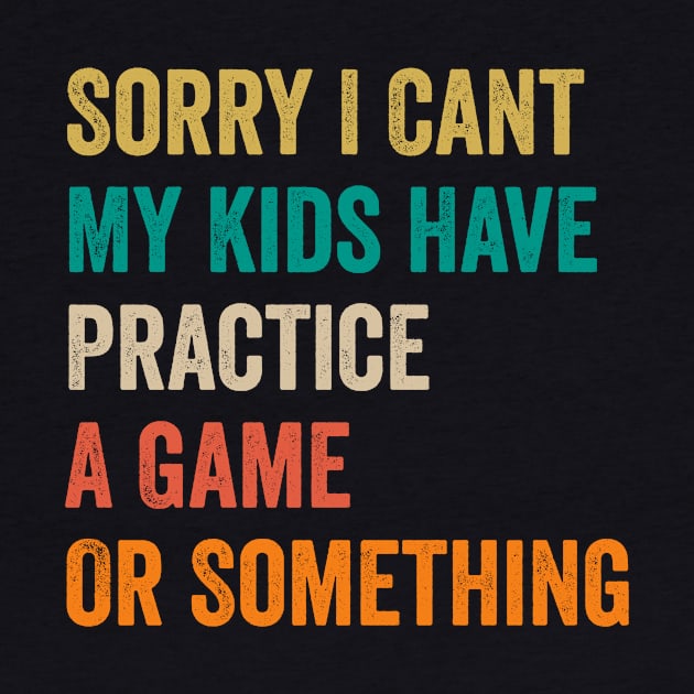 Sorry I Can't My Kids Have Practice A Game Or Something by JUST PINK